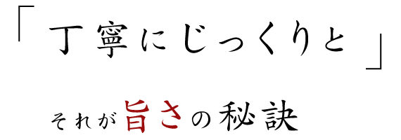 「丁寧にじっくりと」それが旨さの秘訣