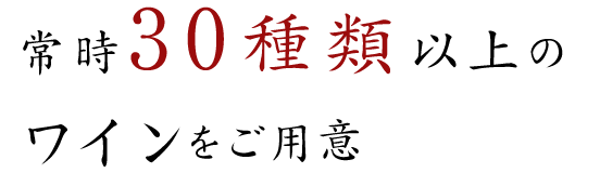 常時30種類以上のワインをご用意